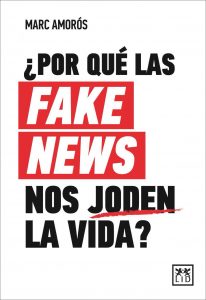 LID Editorial publica ¿Por qué las FAKE NEWS nos joden la vida?, de Marc Amorós